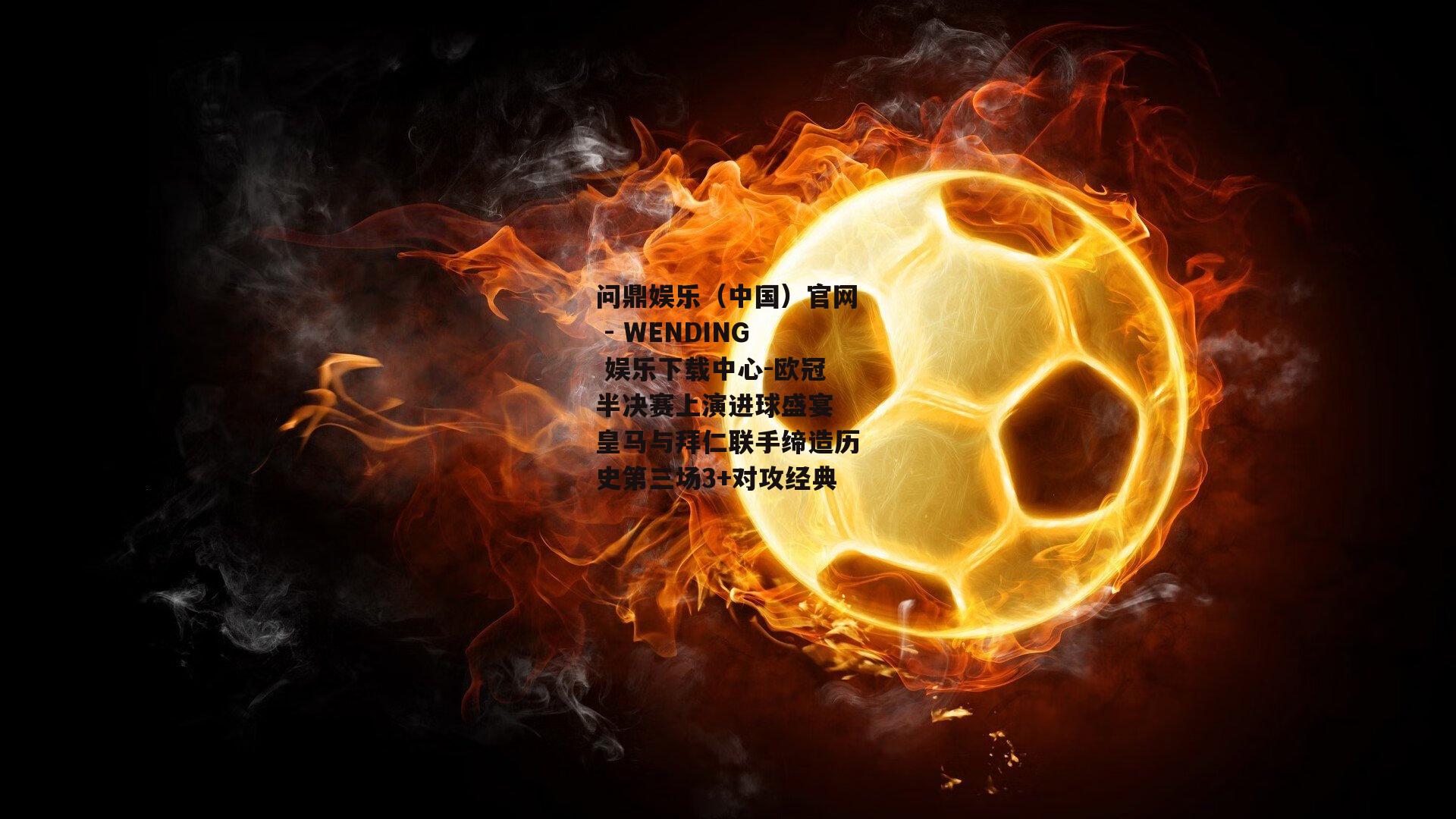 欧冠半决赛上演进球盛宴 皇马与拜仁联手缔造历史第三场3+对攻经典