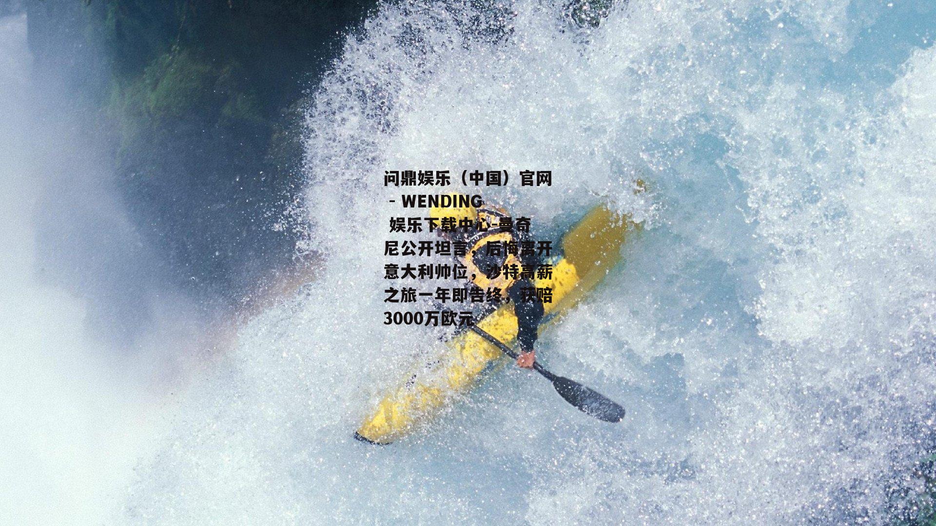 问鼎娱乐（中国）官网 - WENDING 娱乐下载中心-曼奇尼公开坦言，后悔离开意大利帅位，沙特高薪之旅一年即告终，获赔3000万欧元