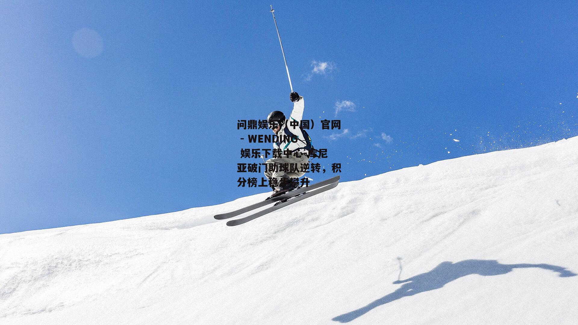 问鼎娱乐（中国）官网 - WENDING 娱乐下载中心-库尼亚破门助球队逆转，积分榜上稳步攀升